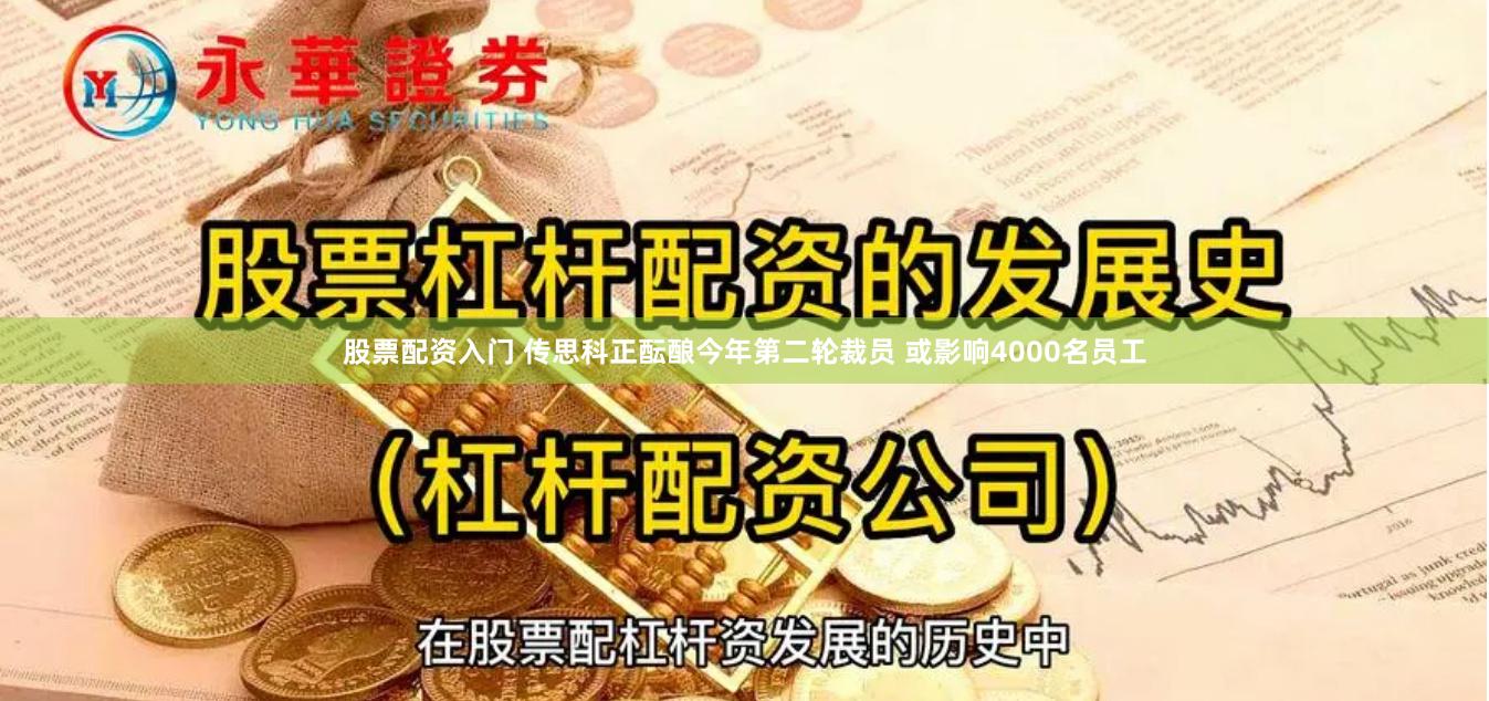 股票配资入门 传思科正酝酿今年第二轮裁员 或影响4000名员工