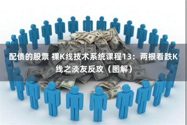 配债的股票 裸K线技术系统课程13：两根看跌K线之淡友反攻（图解）