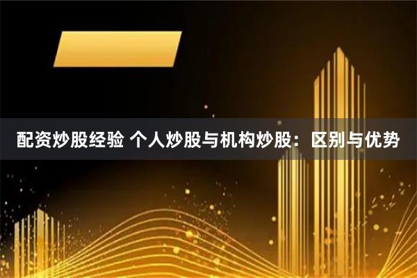 配资炒股经验 个人炒股与机构炒股：区别与优势