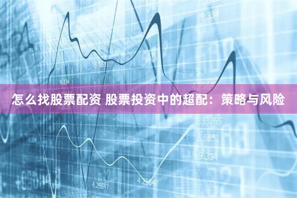怎么找股票配资 股票投资中的超配：策略与风险