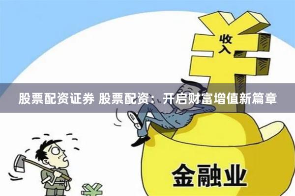 股票配资证券 股票配资：开启财富增值新篇章