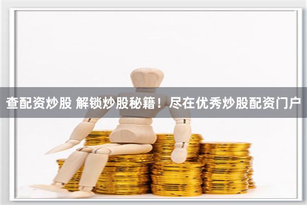 查配资炒股 解锁炒股秘籍！尽在优秀炒股配资门户